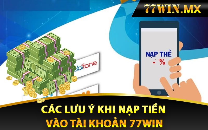 Các lưu ý khi nạp tiền vào tài khoản 77win