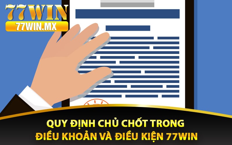 Quy định chủ chốt trong điều khoản và điều kiện 77win